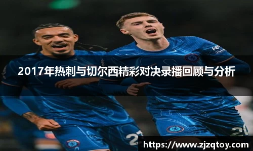 2017年热刺与切尔西精彩对决录播回顾与分析
